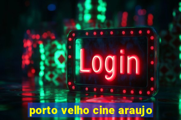 porto velho cine araujo